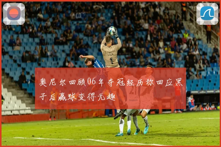 奥尼尔回顾06年夺冠经历称回应黑子后赢球变得无趣