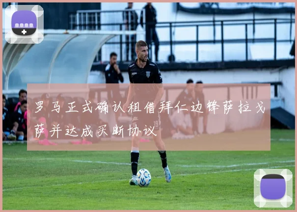 罗马正式确认租借拜仁边锋萨拉戈萨并达成买断协议